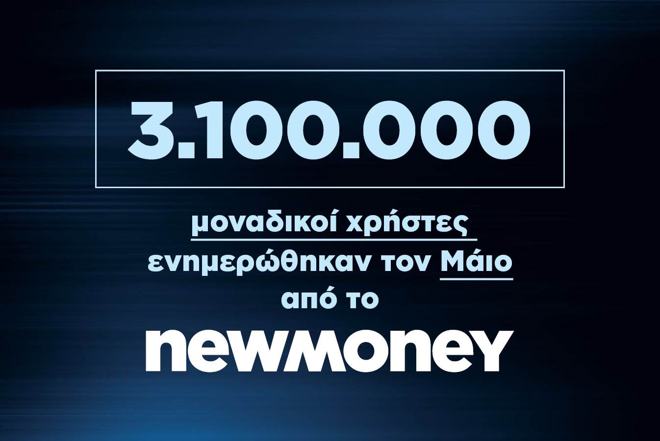 3.100.000 μοναδικοί χρήστες ενημερώθηκαν τον Μάιο 2023 από το newmoney.gr