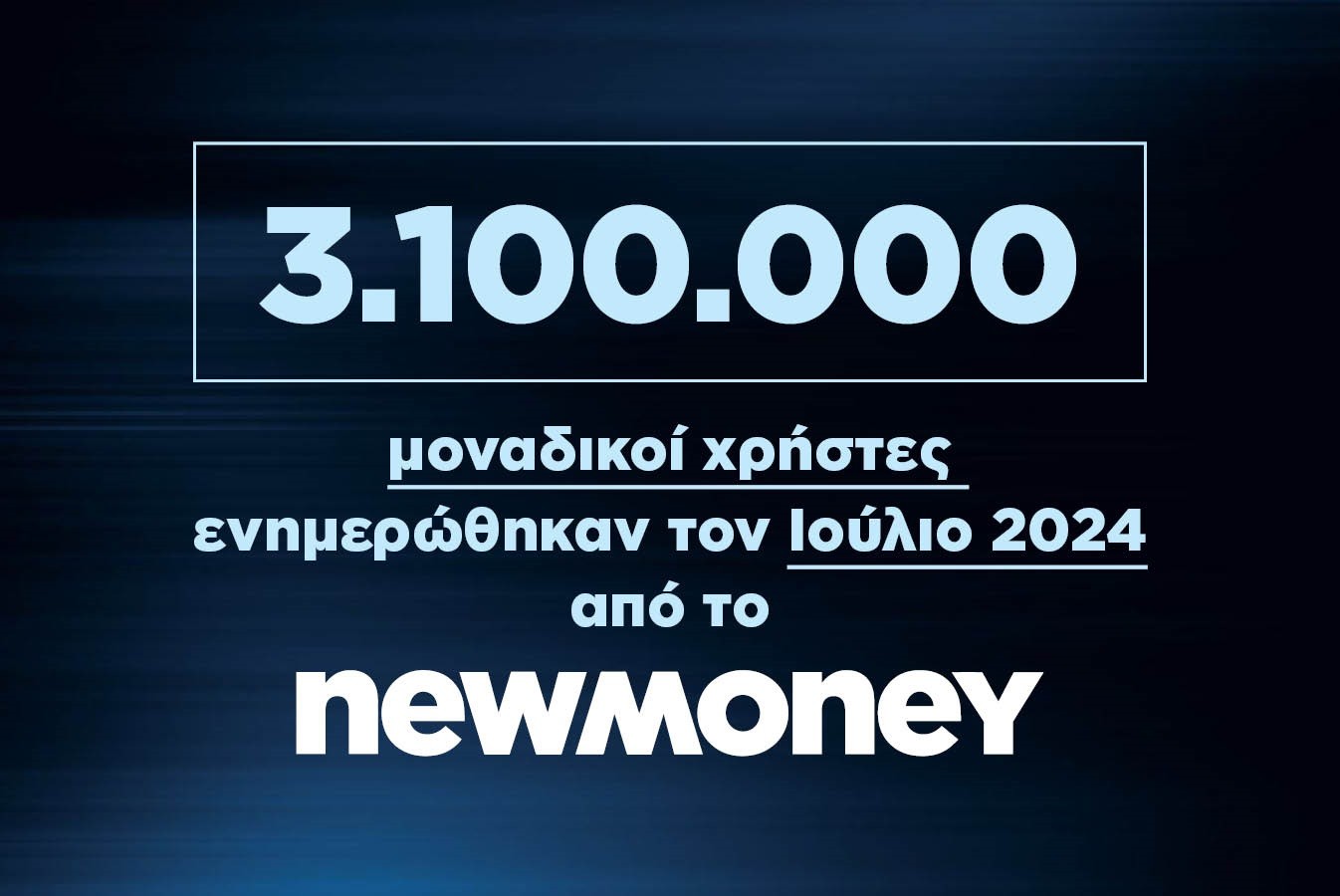 3.100.000 μοναδικοί χρήστες ενημερώθηκαν τον Ιούλιο 2024 από το newmoney.gr